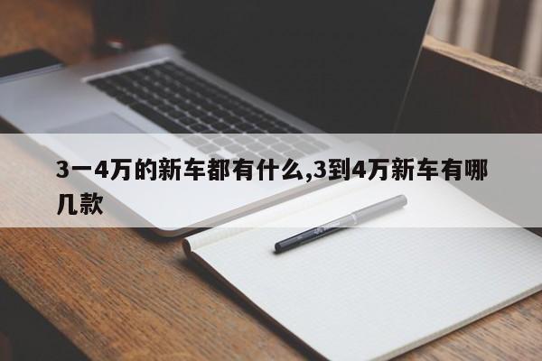 3一4万的新车都有什么,3到4万新车有哪几款