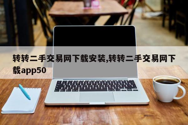 转转二手交易网下载安装,转转二手交易网下载app50