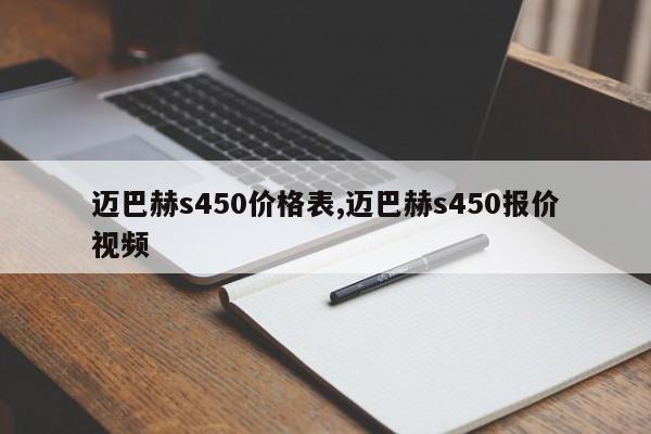 迈巴赫s450价格表,迈巴赫s450报价视频