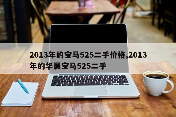 2013年的宝马525二手价格,2013年的华晨宝马525二手